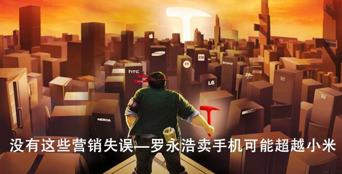 没有这些营销失误-罗永浩卖手机可能超越小米